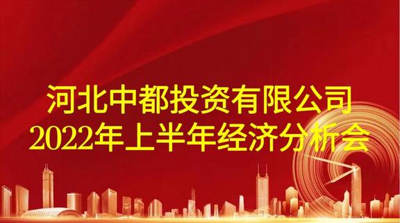 河北中都投資有限公司召開2022年上半年經(jīng)濟(jì)分析會(huì)